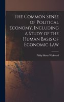 Common Sense of Political Economy, Including a Study of the Human Basis of Economic Law