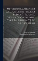 Método Para Aprender a Leer, Escribir Y Hablar El Inglés, Segun El Sistema De Ollendorff, Por R. Palenzuela Y J. De La C. Carreño