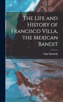 Life and History of Francisco Villa, the Mexican Bandit