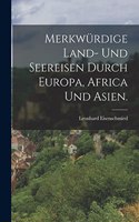 Merkwürdige Land- und Seereisen durch Europa, Africa und Asien.