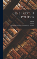 Taint in Politics; a Study in the Evolution of Parliamentary Corruption