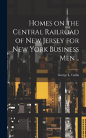 Homes on the Central Railroad of New Jersey for New York Business men ..