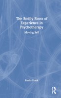 The Bodily Roots of Experience in Psychotherapy