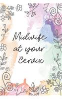 Midwife at your Cervix: Midwife or Doula gift for women, flowered notebook cover with 120 blank, lined pages.