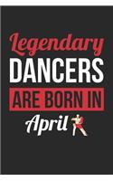 Dancing Notebook - Legendary Dancers Are Born In April Journal - Birthday Gift for Dancer Diary