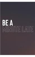 Be A Minute Late: Daily Success, Motivation and Everyday Inspiration For Your Best Year Ever, 365 days to more Happiness Motivational Year Long Journal / Daily Notebo