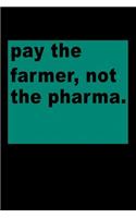 Pay the Farmer Not the Pharma: Funny Journal and Notebook for Boys Girls Men and Women of All Ages. Lined Paper Note Book.