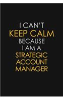 I Can't Keep Calm Because I Am A Strategic Account Manager