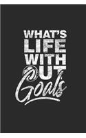 What's Life Without Goals: Soccer Notebook, Dotted Bullet (6" x 9" - 120 pages) Sports and Recreations Themed Notebook for Daily Journal, Diary, and Gift