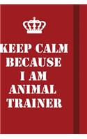 Keep Calm Because I Am Animal Trainer