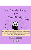 The Sudoku Book For Hard Thinkers #23: Make Your Sudoku Puzzles A Daily Brake From The Noisy World And Calm You Brains With The Subtle Art Of Arranging Numbers (Large Print, 100 Challengi