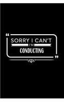 Sorry I Can't I'm Conducting