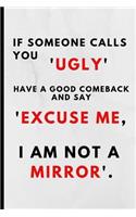 If Someone Calls You Ugly Have a Good Comeback and Say Excuse Me I Am Not a Mirror: Funny Novelty Notebook Bitchy for Her Notepad Paperback