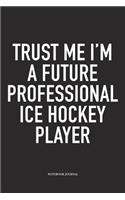 Trust Me I'm A Future Professional Ice Hockey Player: A 6x9 Inch Matte Softcover Notebook Diary With 120 Blank Lined Pages And A Funny Skating Sports Fanatic Cover Slogan