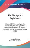 The Bishops As Legislators: A Record Of Votes And Speeches Delivered By The Bishops Of The Established Church In The House Of Lords During The Nineteenth Century (1906)