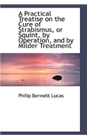 A Practical Treatise on the Cure of Strabismus, or Squint, by Operation, and by Milder Treatment