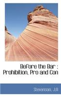 Before the Bar: Prohibition, Pro and Con