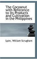 The Cocoanut with Reference to Its Products and Cultivation in the Philippines