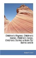 Children's Rhymes, Children's Games, Children's Songs, Children's Stories a Book for Bairns and Bi