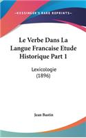 Le Verbe Dans La Langue Francaise Etude Historique Part 1: Lexicologie (1896)