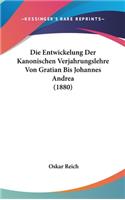 Die Entwickelung Der Kanonischen Verjahrungslehre Von Gratian Bis Johannes Andrea (1880)