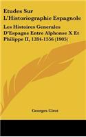 Etudes Sur L'Historiographie Espagnole: Les Histoires Generales D'Espagne Entre Alphonse X Et Philippe II, 1284-1556 (1905)