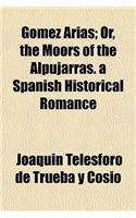 Gomez Arias; Or, the Moors of the Alpujarras. a Spanish Historical Romance Volume 3