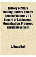 History of Stark County, Illinois, and Its People (Volume 2); A Record of Settlement, Organization, Progress and Achievement