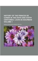 History of the Princes de Conde in the Xvith and Xviith Centuries; Louis de Bourbon Volume 1