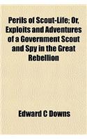 Perils of Scout-Life; Or, Exploits and Adventures of a Government Scout and Spy in the Great Rebellion