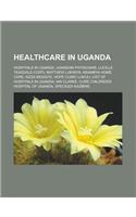 Healthcare in Uganda: Hospitals in Uganda, Ugandan Physicians, Lucille Teasdale-Corti, Matthew Lukwiya, Nsambya Home Care, Kizza Besigye, Ho