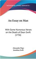 Essay on Man: With Some Humorous Verses on the Death of Dean Swift (1736)