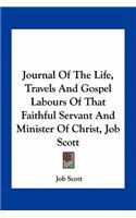 Journal of the Life, Travels and Gospel Labours of That Faithful Servant and Minister of Christ, Job Scott