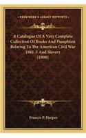 Catalogue of a Very Complete Collection of Books and Pamphlets Relating to the American Civil War 1861-5 and Slavery (1898)