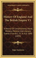 History of England and the British Empire V1: A Record of Constitutional, Naval, Military, Political and Literary Events from B.C. 55 to A.D. 1890 (1893)