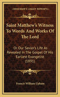 Saint Matthew's Witness to Words and Works of the Lord: Or Our Savior's Life as Revealed in the Gospel of His Earliest Evangelist (1891)