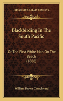 Blackbirding In The South Pacific: Or The First White Man On The Beach (1888)(English)