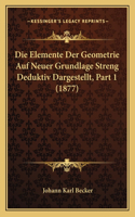 Die Elemente Der Geometrie Auf Neuer Grundlage Streng Deduktiv Dargestellt, Part 1 (1877)