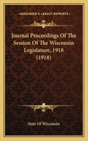 Journal Proceedings Of The Session Of The Wisconsin Legislature, 1918 (1918)