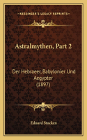 Astralmythen, Part 2: Der Hebraeer, Babylonier Und Aegypter (1897)(German)