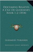 Documens Relatifs A L'Ile De Guernesey, Book 1-2 (1814)