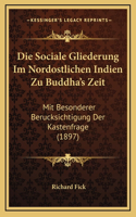 Die Sociale Gliederung Im Nordostlichen Indien Zu Buddha's Zeit: Mit Besonderer Berucksichtigung Der Kastenfrage (1897)