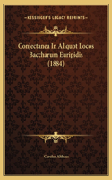 Conjectanea In Aliquot Locos Baccharum Euripidis (1884)