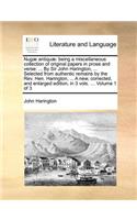 Nugae Antiquae: Being a Miscellaneous Collection of Original Papers in Prose and Verse: ... by Sir John Harington, ... Selected from Authentic Remains by the REV. H