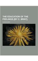 The Education of the Feelings [By C. Bray]
