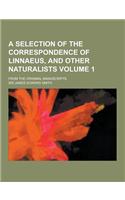 A Selection of the Correspondence of Linnaeus, and Other Naturalists; From the Original Manuscripts Volume 1