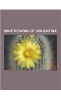 Wine Regions of Argentina: Argentina Wine Route, Buenos Aires Wines, Cafayate, Catamarca Province, Caucete Department, Cuyo (Argentina), Domaine