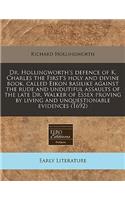 Dr. Hollingworth's Defence of K. Charles the First's Holy and Divine Book, Called Eikon Basilike Against the Rude and Undutiful Assaults of the Late Dr. Walker of Essex Proving by Living and Unquestionable Evidences (1692): (English)
