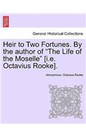 Heir to Two Fortunes. by the Author of "The Life of the Moselle" [I.E. Octavius Rooke].