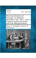 Constitution of Georgia, as Adopted December 5th, 1877, with a Copious Analytical Index and Full Marginal Notes.